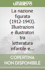 La nazione figurata (1912-1943). Illustrazioni e illustratori tra letteratura infantile e mobilitazione patriottica libro