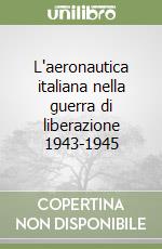 L'aeronautica italiana nella guerra di liberazione 1943-1945 libro