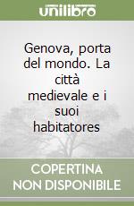 Genova, porta del mondo. La città medievale e i suoi habitatores