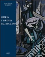 Pittura e scultura. Dal 1930 al 1960 libro