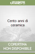 Cento anni di ceramica