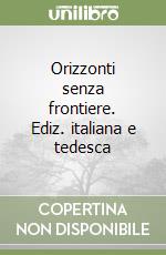 Orizzonti senza frontiere. Ediz. italiana e tedesca libro