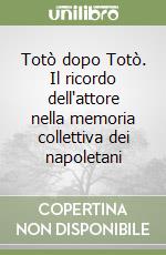 Totò dopo Totò. Il ricordo dell'attore nella memoria collettiva dei napoletani libro