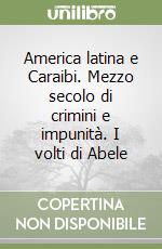 America latina e Caraibi. Mezzo secolo di crimini e impunità. I volti di Abele