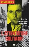 L'attentatore solitario. L'uomo che voleva uccidere Hitler libro di Ortner Helmut