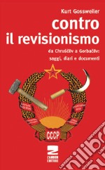 Contro il revisionismo da Chruscev a Gorbacev. Saggi, diari e documenti libro