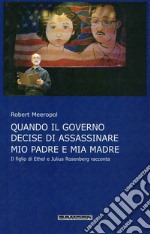 Quando il governo decide di assassinare mio padre e mia madre libro