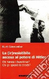 La (ir)resistibile ascesa al potere di Hitler. Chi furono i burattinai? Chi gli spianò la strada? libro