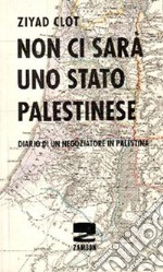 Non ci sarà uno stato palestinese. Diario di un negoziatore in Palestina libro