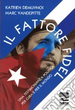 Il fattore Fidel. Una testimonianza politica per Cuba e per il mondo