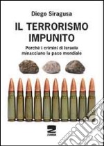 Il terrorismo impunito. Perché i crimini di Israele minacciano la pace mondiale libro