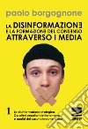 La disinformazione e la formazione del consenso attraverso i media. Vol. 1: La disinformazione strategica. Caratteri peculiari del fenomeno e analisi del caso latinoamericano libro