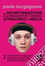 La disinformazione e la formazione del consenso attraverso i media. Vol. 2: La disinformazione strategica come propaganda di guerra (infowar). Analisi geopolitica degli scenari eurasiatico e mediorientale libro