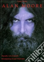 Alan Moore: biografia, testi, fotografie libro