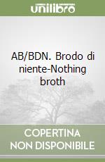 AB/BDN. Brodo di niente-Nothing broth libro