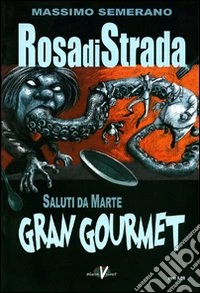 Rosa di strada. Vol. 6: Saluti da Marte. Gran gourmet