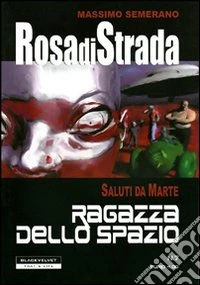 Rosa di strada. Vol. 7: Saluti da Marte. Ragazza dello spazio