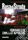 Rosa di strada. Vol. 7: Saluti da Marte. Ragazza dello spazio libro di Semeraro Massimo