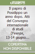 Il papiro di Posidippo un anno dopo. Atti del Convegno internazionale di studi (Firenze, 13-14 giugno 2002) libro