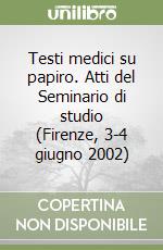 Testi medici su papiro. Atti del Seminario di studio (Firenze, 3-4 giugno 2002)