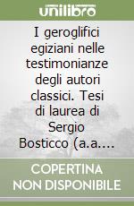 I geroglifici egiziani nelle testimonianze degli autori classici. Tesi di laurea di Sergio Bosticco (a.a. 1946/1947) libro