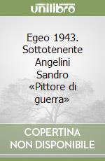 Egeo 1943. Sottotenente Angelini Sandro «Pittore di guerra» libro