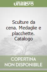 Sculture da cena. Medaglie e placchette. Catalogo