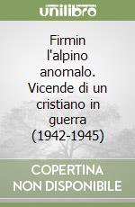 Firmin l'alpino anomalo. Vicende di un cristiano in guerra (1942-1945) libro