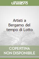 Artisti a Bergamo del tempo di Lotto libro