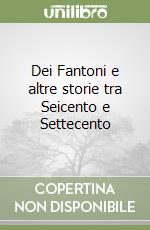 Dei Fantoni e altre storie tra Seicento e Settecento