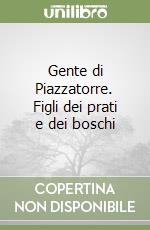 Gente di Piazzatorre. Figli dei prati e dei boschi libro