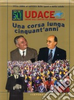 Udace. Una corsa lunga cinquant'anni 1956-2006. Al servizio dello sport e della salute