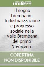 Il sogno brembano. Industrializzazione e progresso sociale nella valle Brembana del primo Novecento libro