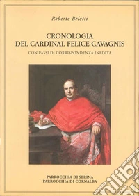 Cronologia del cardinal Felice Cavagnis. Con passi di corrispondenza inedita libro