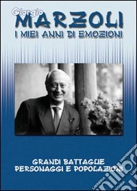 I miei anni di emozioni. Grandi battaglie, personaggi e popolazioni libro