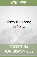 Sotto il vulcano dell'isola libro