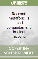 Racconti metaforici. I dieci comandamenti in dieci racconti libro