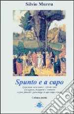 Spunto e a capo. Epigrammi, versi satirici e liriche varie con appunti, disappunti e commenti su fatti, fatterelli e personaggi di ogni tempo e luogo libro