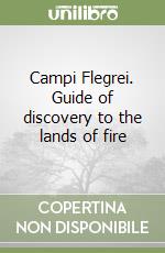 Campi Flegrei. Guide of discovery to the lands of fire libro