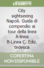 City sightseeing Napoli. Guida di compendio ai tour della linea A-linea B-Linea C. Ediz. tedesca libro