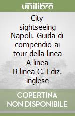 City sightseeing Napoli. Guida di compendio ai tour della linea A-linea B-linea C. Ediz. inglese libro