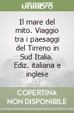 Il mare del mito. Viaggio tra i paesaggi del Tirreno in Sud Italia. Ediz. italiana e inglese