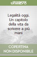 Legalità oggi. Un capitolo della vita da scrivere a più mani libro