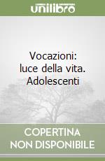 Vocazioni: luce della vita. Adolescenti libro