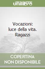 Vocazioni: luce della vita. Ragazzi libro