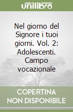 Nel giorno del Signore i tuoi giorni. Vol. 2: Adolescenti. Campo vocazionale libro