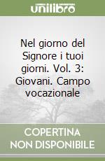 Nel giorno del Signore i tuoi giorni. Vol. 3: Giovani. Campo vocazionale libro