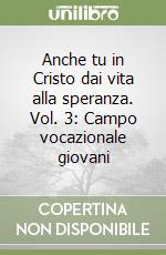 Anche tu in Cristo dai vita alla speranza. Vol. 3: Campo vocazionale giovani libro