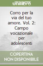 Corro per la via del tuo amore. Vol. 2: Campo vocazionale per adolescenti libro