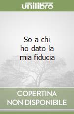 So a chi ho dato la mia fiducia (1) libro